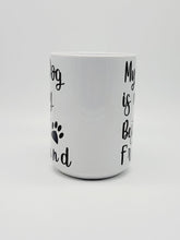 Load image into Gallery viewer, 11oz/15oz "My Dog Is My Best Friend" Ceramic Coffee Mug: Dog Lovers Coffee Cup