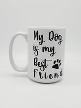 Load image into Gallery viewer, 11oz/15oz "My Dog Is My Best Friend" Ceramic Coffee Mug: Dog Lovers Coffee Cup