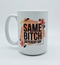 Load image into Gallery viewer, Same B*tch Different Day, 11oz/15oz Coffee Mug: Funny Ceramic Coffee Cup