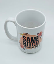 Load image into Gallery viewer, Same B*tch Different Day, 11oz/15oz Coffee Mug: Funny Ceramic Coffee Cup