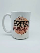 Load image into Gallery viewer, 11oz/15oz "Coffee Makes Me Less Murdery" Coffee Mug: True Crime Coffee Cup
