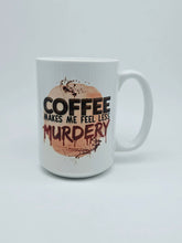 Load image into Gallery viewer, 11oz/15oz "Coffee Makes Me Less Murdery" Coffee Mug: True Crime Coffee Cup