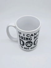 Load image into Gallery viewer, 11oz/15oz "If I Can't Bring My Dog I'm Not Going" Ceramic Coffee Mug: Dog Lovers Coffee Cup