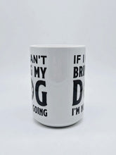 Load image into Gallery viewer, 11oz/15oz "If I Can't Bring My Dog I'm Not Going" Ceramic Coffee Mug: Dog Lovers Coffee Cup