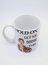 Load image into Gallery viewer, 11oz/15oz "Hold On, Let Me Overthink This" Funny Ceramic Coffee Mug