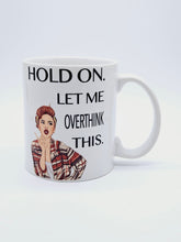 Load image into Gallery viewer, 11oz/15oz "Hold On, Let Me Overthink This" Funny Ceramic Coffee Mug
