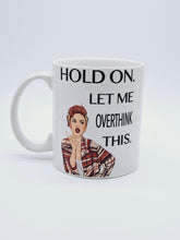 Load image into Gallery viewer, 11oz/15oz "Hold On, Let Me Overthink This" Funny Ceramic Coffee Mug