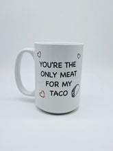 Load image into Gallery viewer, "You're The Only Meat For My Taco" Funny 11oz/15oz Ceramic Valentines Day Coffee Mug
