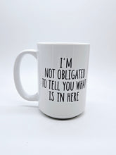 Load image into Gallery viewer, 11oz/15oz "I'm Not Obligated to Tell You..." Funny Ceramic Coffee Mug (Copy)