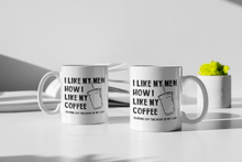 Load image into Gallery viewer, 11oz/15oz "I Like My Men How I Like My Coffee..." Funny Ceramic Mug
