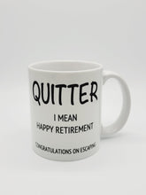 Load image into Gallery viewer, 11oz/15oz &quot;Quitter, I Mean Happy Retirement...&quot; Funny Retirement Coffee Mug: Retirement Gift
