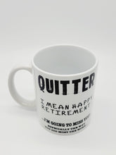Load image into Gallery viewer, 11oz/15oz "Quitter, I Mean Happy Retirement..." Funny Ceramic Retirement Coffee Mug: Retirement Gift