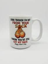 Load image into Gallery viewer, 11oz/15oz "Even Tho Im Not From Your Sack..." Coffee Mug: Funny Fathers Day Ceramic Coffee Mug