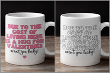 Load image into Gallery viewer, 11oz/15oz "Due To The Cost of Living Here Is a Mug For Valentines Day" Funny Valentines Day Coffee Mug: Two Styles
