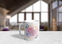 Load image into Gallery viewer, Life Would Succ Without You 11oz/15oz Coffee Mug: Funny Succulent Ceramic Coffee Cup