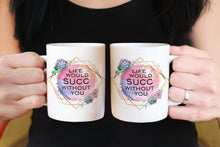 Load image into Gallery viewer, Life Would Succ Without You 11oz/15oz Coffee Mug: Funny Succulent Ceramic Coffee Cup