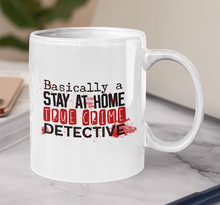 Load image into Gallery viewer, 11oz/15oz "Basically a Stay At Home True Crime Detective" Coffee Mug: True Crime Coffee Cup