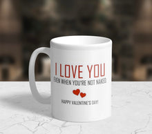 Load image into Gallery viewer, 11oz/15oz "I Love You Even When You Are Not Naked" Funny Valentines Day Coffee Mug: