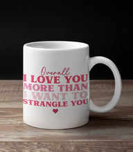 Load image into Gallery viewer, "Overall I Love You More Than I Want To Strangle You" Funny 11oz/15oz Ceramic Valentines Day Coffee Mug