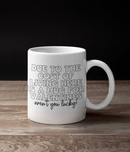 Load image into Gallery viewer, 11oz/15oz "Due To The Cost of Living Here Is a Mug For Valentines Day" Funny Valentines Day Coffee Mug: Two Styles