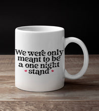 Load image into Gallery viewer, "We Where Only Meant To Be a One Night Stand" Funny 11oz/15oz Ceramic Valentines Day Coffee Mug