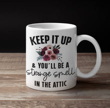 Load image into Gallery viewer, 11oz/15oz Funny "Keep It Up and You Will Be That Strange Smell In the Attic" Coffee Mug: Funny Ceramic Coffee Cup