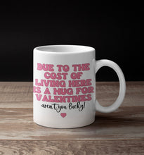 Load image into Gallery viewer, 11oz/15oz "Due To The Cost of Living Here Is a Mug For Valentines Day" Funny Valentines Day Coffee Mug: Two Styles