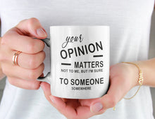 Load image into Gallery viewer, 11oz/15oz "Your Opinion Matters..." Funny Ceramic Coffee Mug