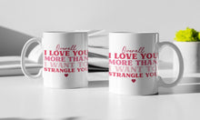 Load image into Gallery viewer, "Overall I Love You More Than I Want To Strangle You" Funny 11oz/15oz Ceramic Valentines Day Coffee Mug