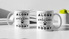 Load image into Gallery viewer, 11oz/15oz "Leave Me Alone I Am Only Speaking To My Dog Today" Ceramic Coffee Mug: Dog Lovers Coffee Cup
