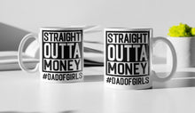 Load image into Gallery viewer, 11oz/15oz "Straight Outta Money" "Dad of Girls" Coffee Mug: Funny Fathers Day Ceramic Coffee Mug, Father's Day Gift