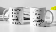 Load image into Gallery viewer, 11oz/15oz "I Came I Saw I Had Anxiety..." Funny Ceramic Coffee Mug: Two Styles To Chose From