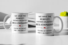Load image into Gallery viewer, 11oz/15oz "We Have The Perfect Father Daughter Relationship" Coffee Mug: Funny Fathers Day Ceramic Coffee Mug