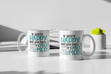 Load image into Gallery viewer, 11oz/15oz "I'f Your Happy and You Know It, It's Your Meds" Funny Ceramic Coffee Mug