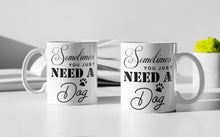 Load image into Gallery viewer, 11oz/15oz "Sometimes You Just Need A Dog" Ceramic Coffee Mug: Dog Lovers Coffee Cup