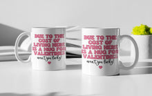Load image into Gallery viewer, 11oz/15oz "Due To The Cost of Living Here Is a Mug For Valentines Day" Funny Valentines Day Coffee Mug: Two Styles