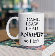 Load image into Gallery viewer, 11oz/15oz "I Came I Saw I Had Anxiety..." Funny Ceramic Coffee Mug: Two Styles To Chose From