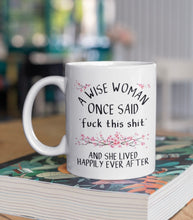 Load image into Gallery viewer, 11oz/15oz "A Wise Woman Once Said..." Funny Ceramic Coffee Mug: Two Styles To Chose From