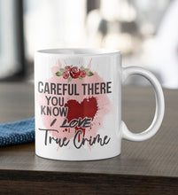 Load image into Gallery viewer, 11oz/15oz "Careful There You Know I Love Watching True Crime" Coffee Mug: True Crime Coffee Cup