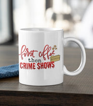 Load image into Gallery viewer, 11oz/15oz "First Coffee Then Crime Shows." Coffee Mug: True Crime Coffee Cup