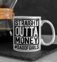 Load image into Gallery viewer, 11oz/15oz "Straight Outta Money" "Dad of Girls" Coffee Mug: Funny Fathers Day Ceramic Coffee Mug, Father's Day Gift