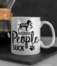 Load image into Gallery viewer, 11oz/15oz "Dog's Because People Suck" Ceramic Coffee Mug: Dog Lovers Coffee Cup