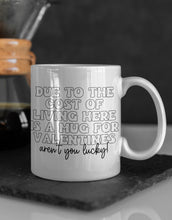 Load image into Gallery viewer, 11oz/15oz &quot;Due To The Cost of Living Here Is a Mug For Valentines Day&quot; Funny Valentines Day Coffee Mug: Two Styles
