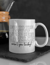 Load image into Gallery viewer, 11oz/15oz "Due To The Cost of Living Here Is a Mug For Valentines Day" Funny Valentines Day Coffee Mug: Two Styles