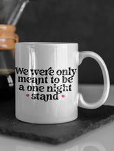 Load image into Gallery viewer, "We Where Only Meant To Be a One Night Stand" Funny 11oz/15oz Ceramic Valentines Day Coffee Mug