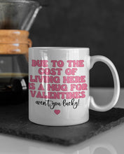 Load image into Gallery viewer, 11oz/15oz "Due To The Cost of Living Here Is a Mug For Valentines Day" Funny Valentines Day Coffee Mug: Two Styles
