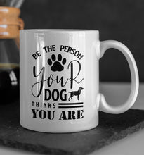 Load image into Gallery viewer, 11oz/15oz "Be The Person Your Dog Thinks You Are" Ceramic Coffee Mug: Dog Lovers Coffee Cup (Multiple Styles)