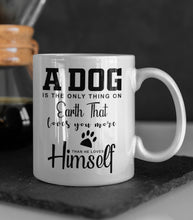 Load image into Gallery viewer, 11oz/15oz "A Dog Is The Only Thing On Earth That Loves You..." Ceramic Coffee Mug: Dog Lovers Coffee Cup