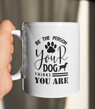 Load image into Gallery viewer, 11oz/15oz "Be The Person Your Dog Thinks You Are" Ceramic Coffee Mug: Dog Lovers Coffee Cup (Multiple Styles)