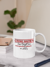 Load image into Gallery viewer, 11oz/15oz "Crime Shows Have Taught Me..." Coffee Mug: True Crime Coffee Cup